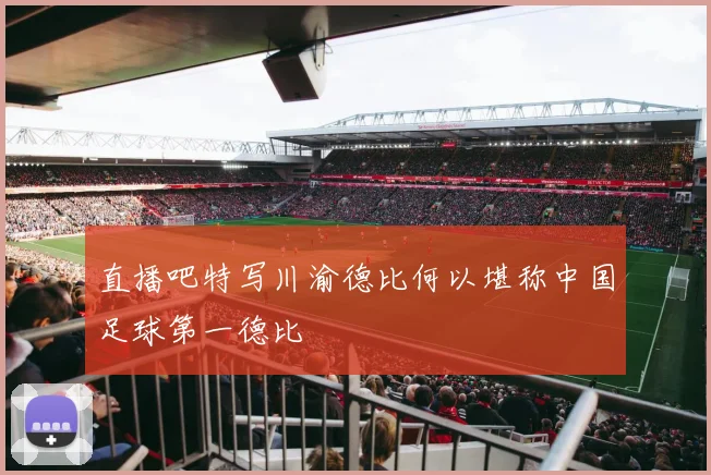 直播吧特写川渝德比何以堪称中国足球第一德比